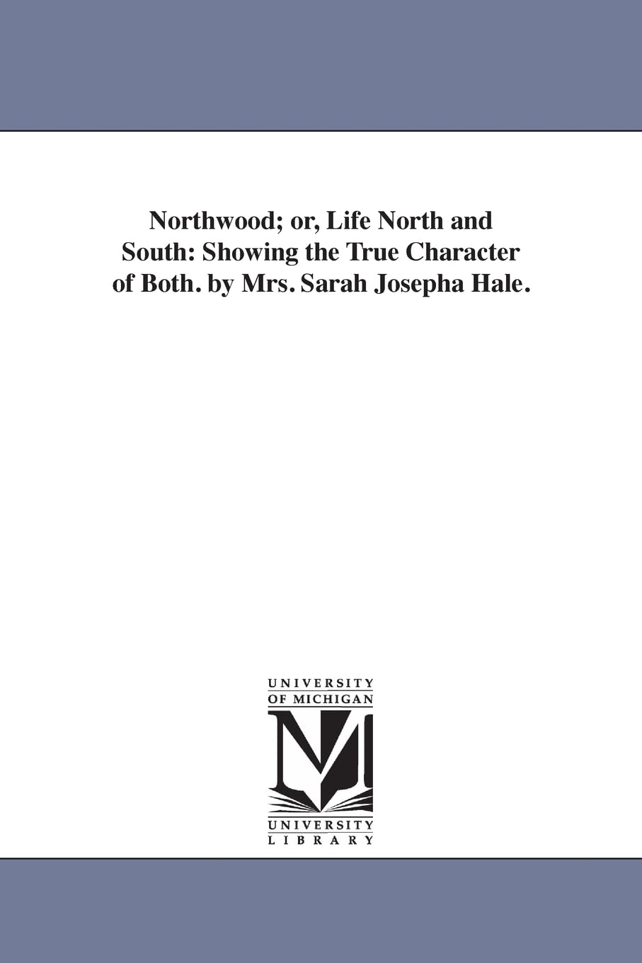 Northwood; or, Life north and south: showing the true character of both. By Mrs. Sarah Josepha Hale.
