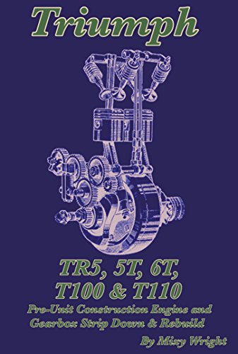 TRIUMPH TR5, 5T, 6T, T100 & T110: Pre-Unit Construction Engine and Gearbox Strip Down and Rebuild (English Edition)