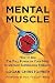 Mental Muscle, How to Use the Full Power of Your Mind to Develop Superhuman Strength