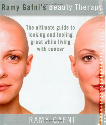 Ramy Gafni's Beauty Therapy: The Ultimate Guide to Looking and Feeling Great While Living with Cancer