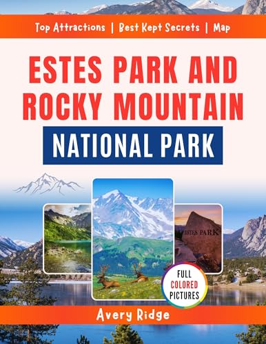 Estes Park And Rocky Mountain National Park: Explore Scenic Drives, Hiking Trails, Wildlife Encounters, and Year-Round Adventures in Colorado's Gateway to the Rockies