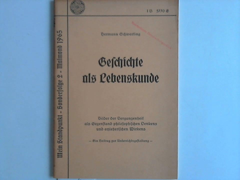 Geschichte als Lebenskunde. Bilder der Vergangenheit als Gegenstand philosophischen Denkens und erzieherischen Wirkens. Ein Beitrag zur Unterrichtsgestaltung