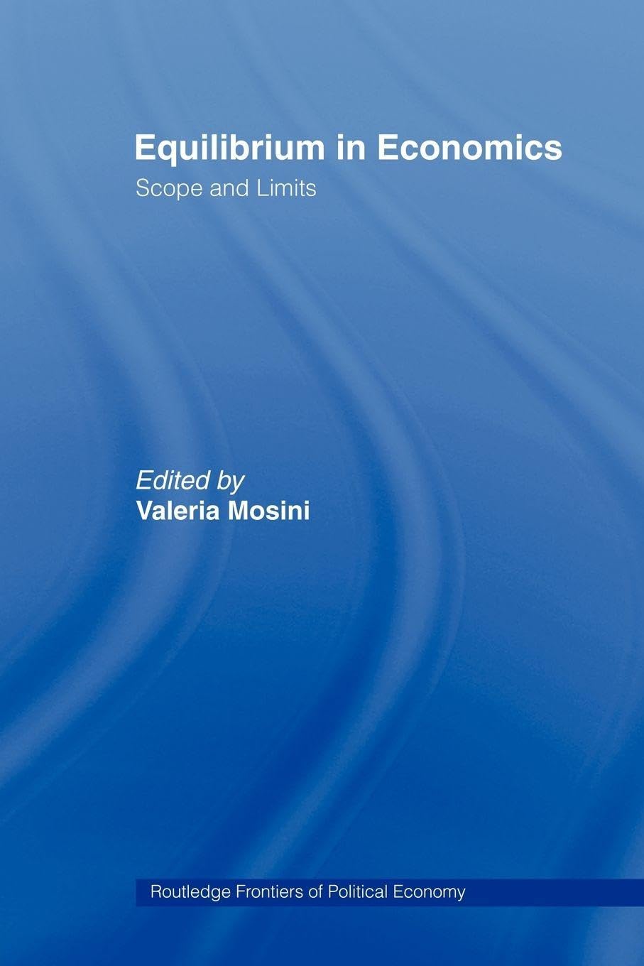 Equilibrium in Economics: Scope and Limits (Routledge Frontiers of Political Economy)
