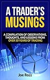joe ross  A Trader\'s Musings: A Compilation Of Observations, Thoughts And Lessons From Over 50 Years Of Trading (English Edition)