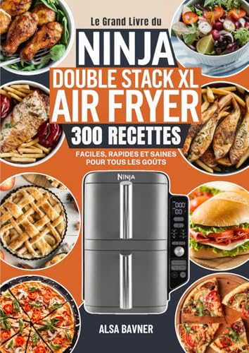 Le Grand Livre du NINJA Double Stack XL Air Fryer: 300 Recettes Faciles, Rapides et Saines pour Tous les Goûts