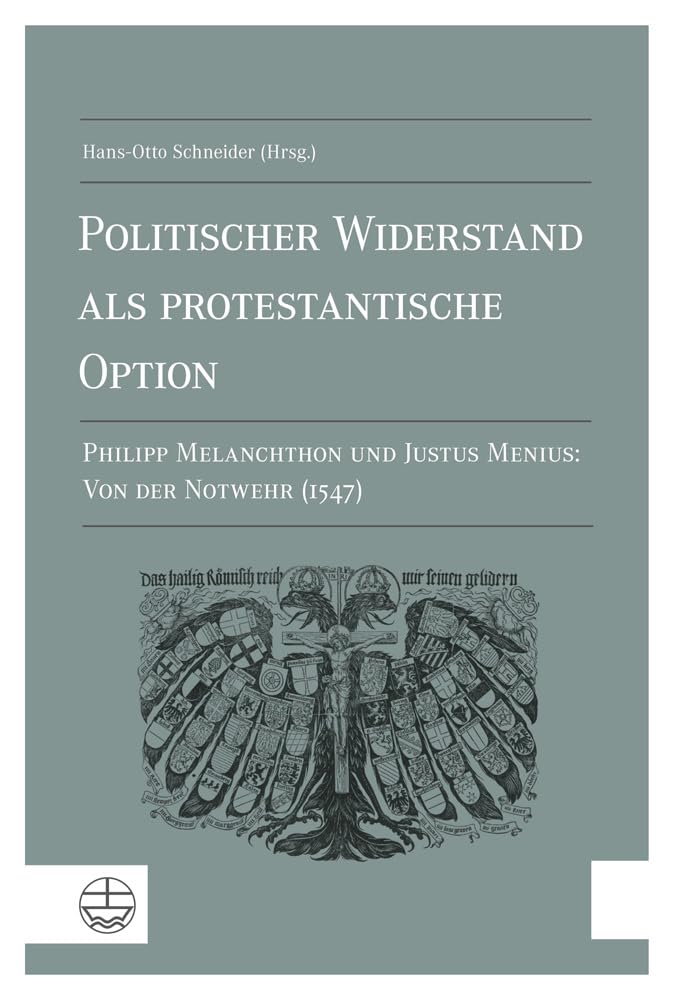 Politischer Widerstand als protestantische Option: Philipp Melanchthon und Justus Menius: Von der Notwehr (1547) (German Edition)