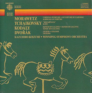 CARNIVAL OVERTURE, MOZARTIANA SUITE, DANCES OF GALANTA, LEGEND [Audio CD] MORAWETZ; TCHAIKOVSKY; KODALY; DVORAK; KAZUHIRO KOIZUMI and WINNIPEG SYMPHONY ORCHESTRA