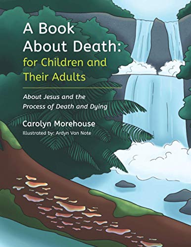 Independently Published 9798561865442 A Book About Death: For Children And Their Adults: About Jesus And The Process Of Death And Dying cover