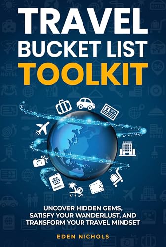 TRAVEL BUCKET LIST TOOLKIT: Uncover Hidden Gems, Satisfy Your Wan...