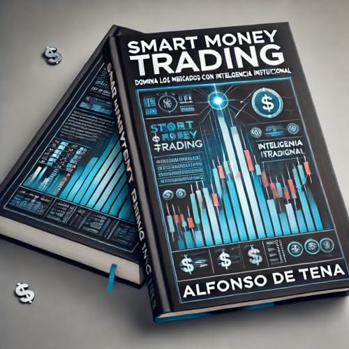Smart Money Trading: Domina los Mercados con Inteligencia Institucional : La Clave para Operar con la Mentalidad del Dinero Inteligente (Spanish Edition) - DE TENA GIL, ALFONSO CARLOS