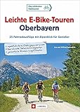 Leichte E-Bike-Touren Oberbayern: 25 einmalige Radausflüge im bayerischen Voralpenland, die mit E-Unterstützung zum ungetrübten Genuss werden. Mit ... ... Fahrradausflüge mit Alpenblick für Genießer