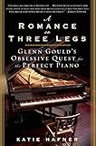 A Romance on Three Legs: Glenn Gould's Obsessive Quest for the Perfect Piano