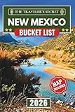 New Mexico Bucket List: The Complete New Mexico Travel Guide: 120 Must-Do Adventures from Hidden Hikes and Ghost Towns to Quirky Art and Hot Springs [with an Interactive Map]