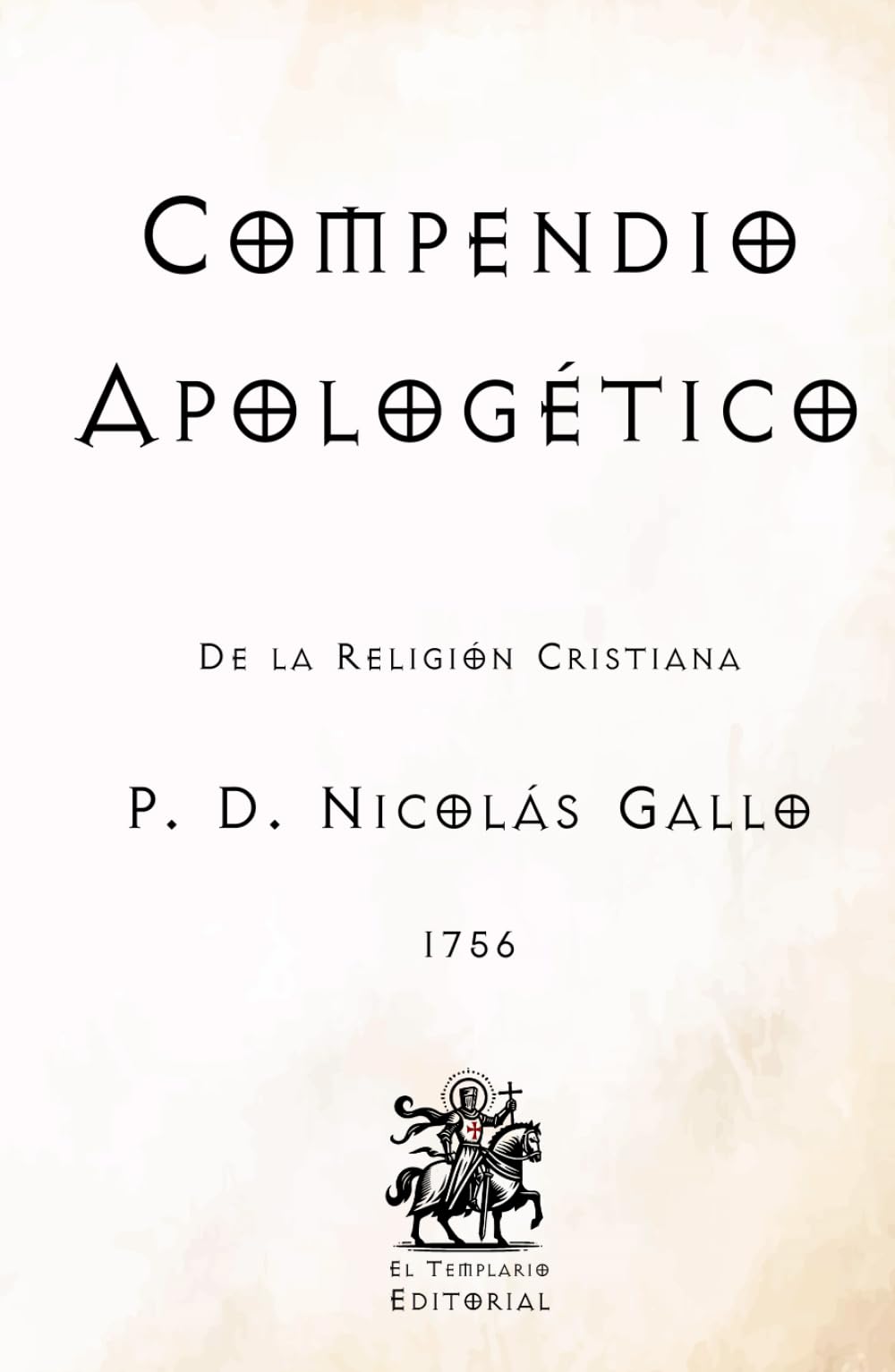 Compendio Apologético: De la Religión Cristiana (Facsímil de 1756) (Clásicos Católicos de El Templario Editorial)