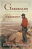 Garibaldi: Citizen of the World: A Biography