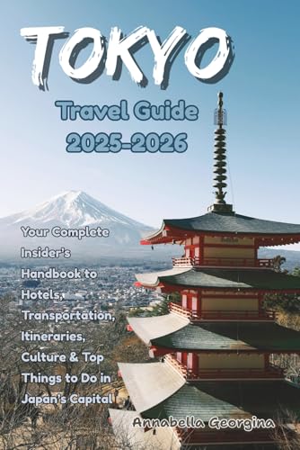 Tokyo Travel Guide 2025-2026: Your Complete Insider’s Handbook to Hotels, Transportation,...