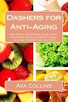 Dashers for Anti-Aging: Non-secret organic delicious yummy smoothies for all seasons to make you look younger and healthier 1517170923 Book Cover