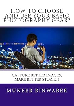 Paperback How to Choose and Use your Basic Photography Gear?: Capture Better Images, Makes Better Stories! Book