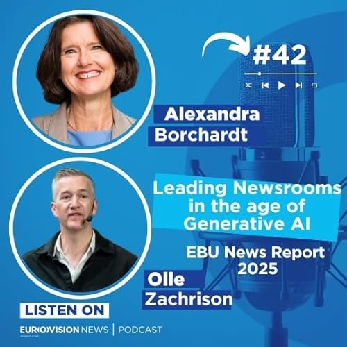 Leading Newsrooms in the Age of Generative AI with Olle Zachrison and Alexandra Borchardt