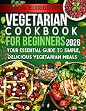 Vegetarian Cookbook For Beginners 2026: Your Essential Guide to Simple, Delicious Vegetarian Meals