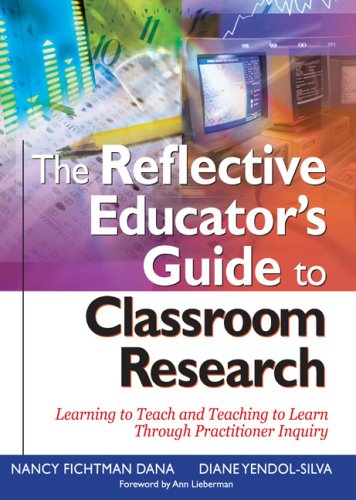 The Reflective Educator′s Guide to Classroom Research: Learning to Teach and Teaching to Learn Through Practitioner Inquiry