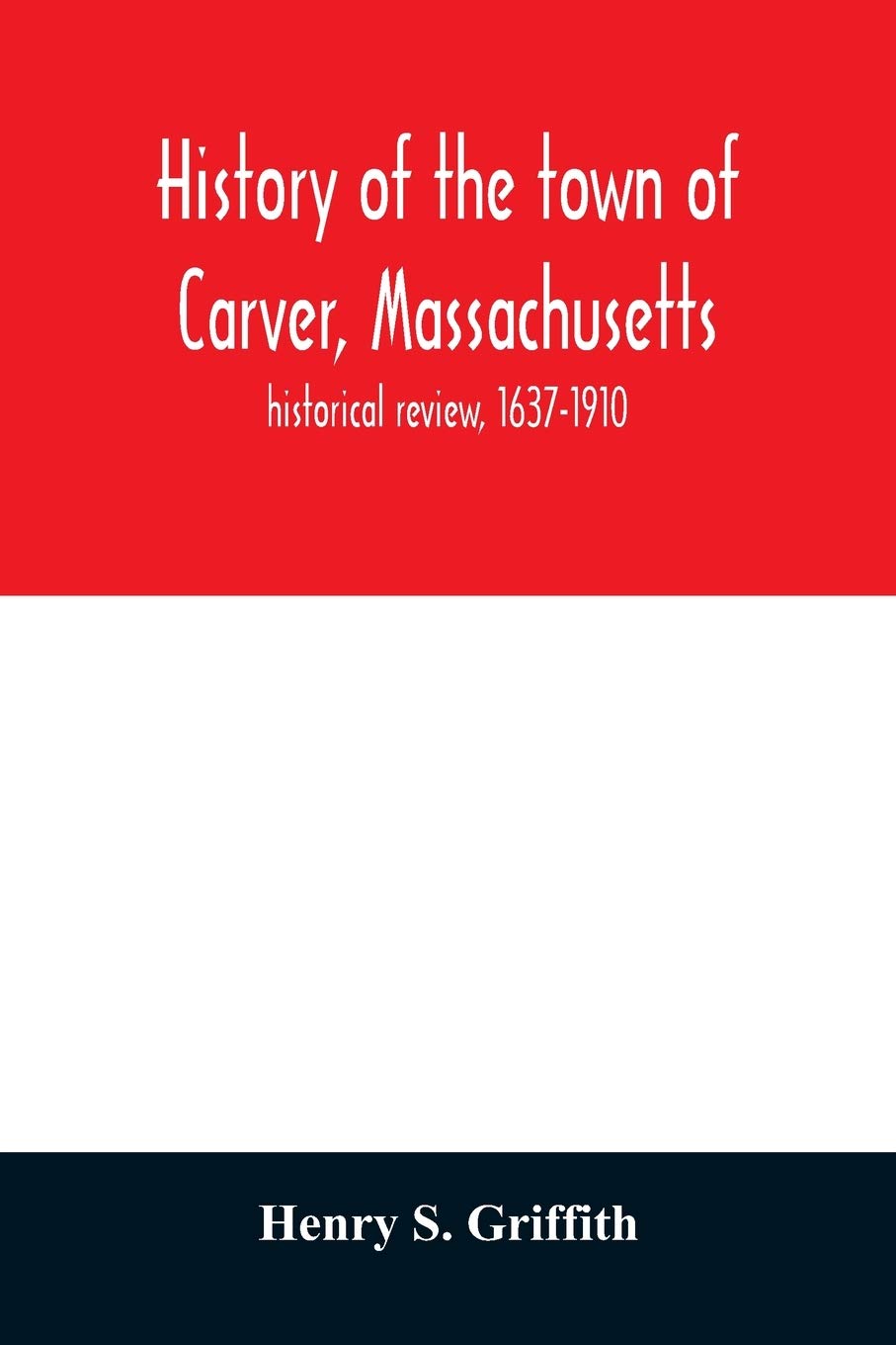 History of the town of Carver, Massachusetts: historical review, 1637-1910
