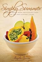 Simply Summer: Gourmet Meals Made Deliciously Easy with Tips for Elegant Living 0978356101 Book Cover
