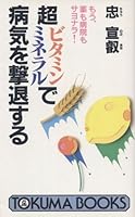 超ビタミンミネラルで病気を撃退する―もう、薬も病院もサヨナラ! 4198500126 Book Cover