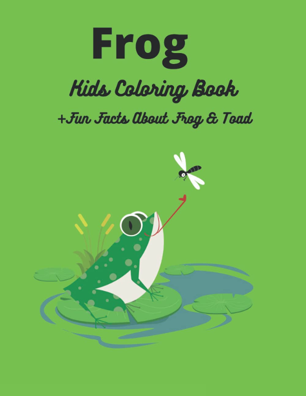 Frog Kids Coloring Book +Fun Facts about Frog & Toad: Frog Kids Coloring Book +Fun Facts about Frog & Toad Children Activity Book for Boys & Girls Age ... Pages of Frogs, The ... (Cool Kids Learning