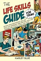 The Life Skills Guide For Teens: Unleash Your Independence And Gain Adult-Like Confidence Using Practical Skills For Managing Time, Stress, Money, And More B0DDJKSP5G Book Cover