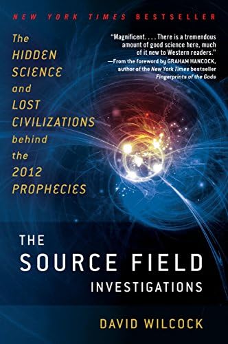 The Source Field Investigations: The Hidden Science and Lost Civilizations Behind the 2012 Prophecies Kindle Edition