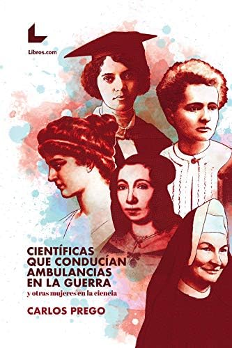 Científicas que conducían ambulancias en la guerra: Y otras mujeres en la ciencia (Spanish Edition)