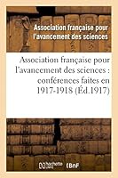 Association Franaaise Pour L'Avancement Des Sciences: Confa(c)Rences Faites En 1917-1918 201341028X Book Cover