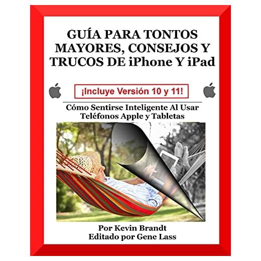 Guia Para Tontos Mayores, Consejos Y Trucos De iPhone Y iPad: Cómo Sentirse Inteligente Al Usar Teléfonos Apple y Tabletas: Volume 5 (The Senior Dummies' Guides)