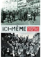 Ici-même: Marseille 1940-1944, de la défaite à la libération 2862764949 Book Cover