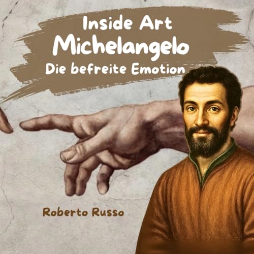 Michelangelo, Die Befreite Emotion. Eine Künstlerbiografie für Kinder: Die Geschichte der Kunst mit Illustrationen und kreativen Aufgaben erzählt (INSIDE ART - German Edition)