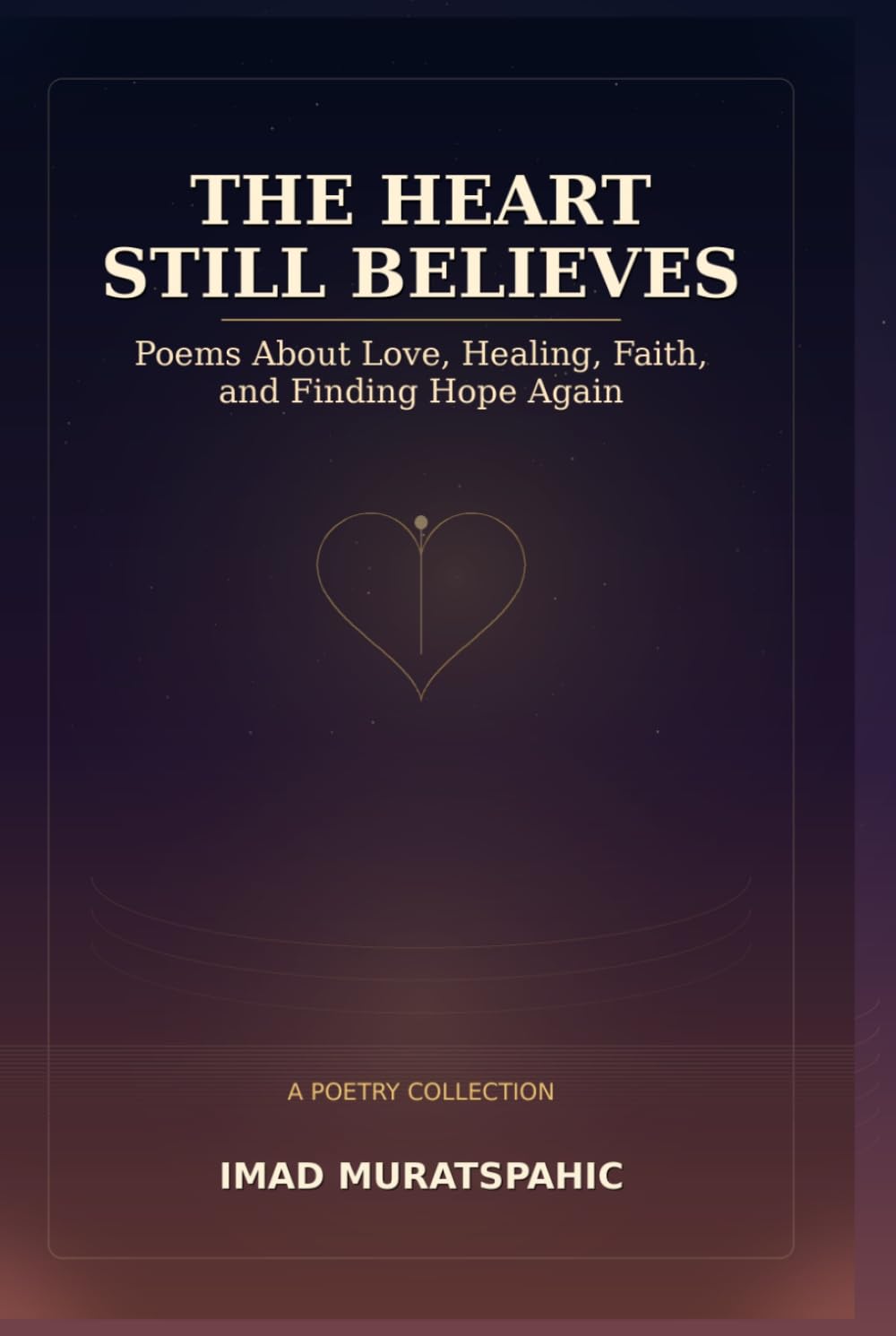The Heart Still Believes: Poems About Love, Healing, Faith, and Finding Hope Again