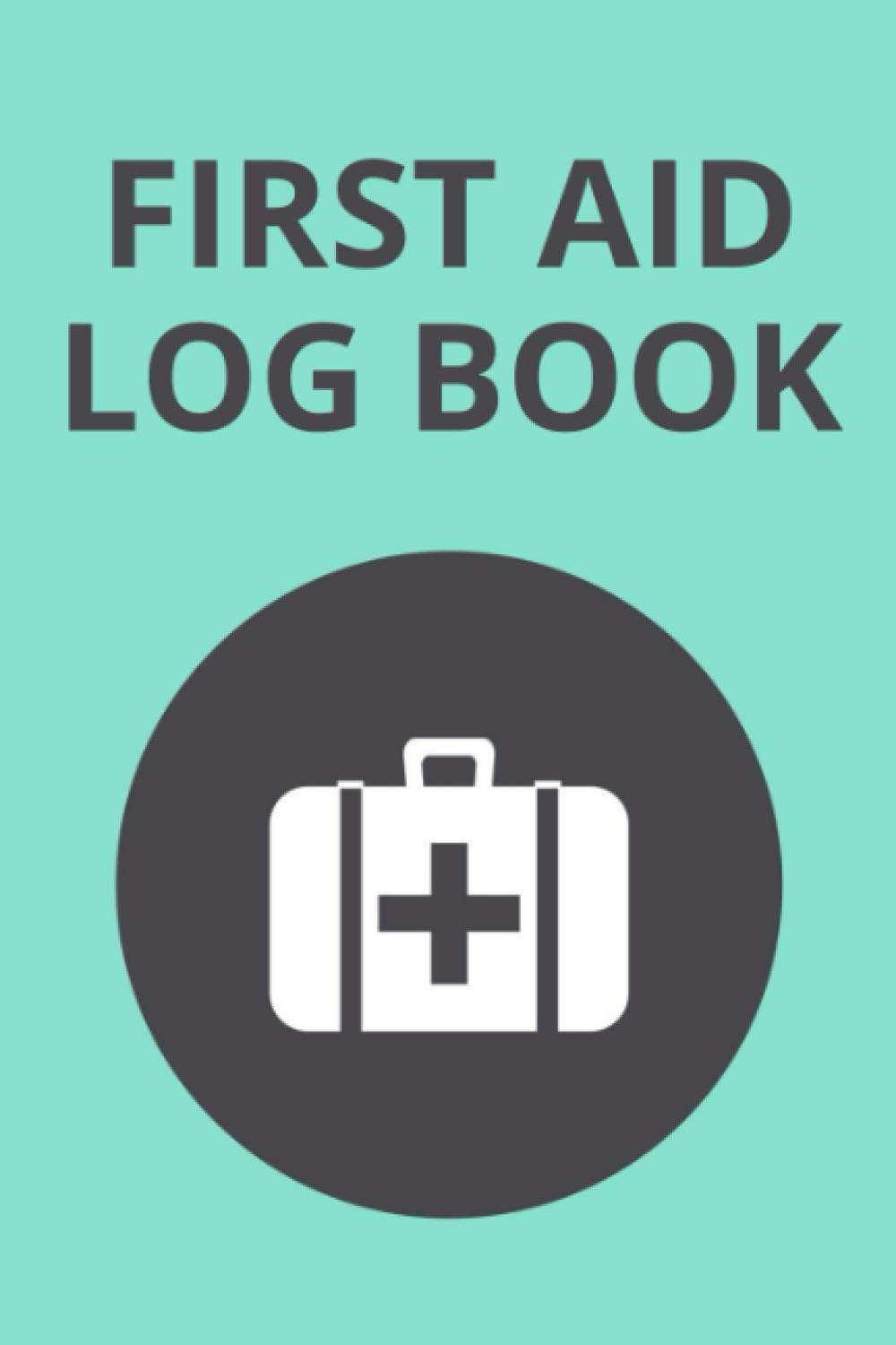 First Aid Log Book: Medical First Aid Form & Injury Report Logbook for Any Organisation That Has a Legal Requirement to Document & Record All Accidents or Incidents