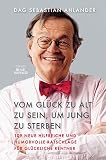 Vom Glück zu alt zu sein, um jung zu sterben: 109 neue hilfreiche und humorvolle Ratschläge für glückliche Rentner
