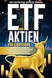 ETF und Aktien für Einsteiger: Der komplette Leitfaden für einen intelligenten und sicheren Vermögensaufbau in Krisenzeiten mit praktischen und erfolgreichen Investitionsstrategien