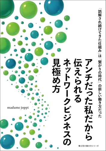 アンチだった私だから伝えられるネットワークビジネスの見極め方 : 誤解され続けてきた仕組みは繋がりの時代の新しい働き方だった 積立型の働き方シリーズ