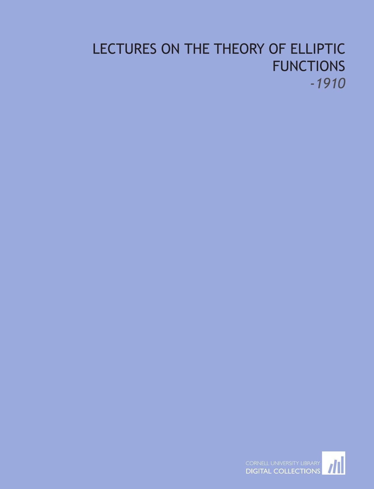 Lectures on the Theory of Elliptic Functions: -1910