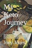 My Keto Journey: How Keto Dieting + Intermittent Fasting + 6 to 8 Hours of Sleep = Sustainable Weight Loss & No More Symptoms of Type 2 Diabetes, Spelling the End to Chronic Disease as We Know It 1077131143 Book Cover