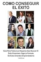 Como Conseguir El Exito: Guía Para Todos Los Hispanos Que Buscan El Exito Financiero. Siga La Formula De Estos Grandes Emprendedores 1517131553 Book Cover