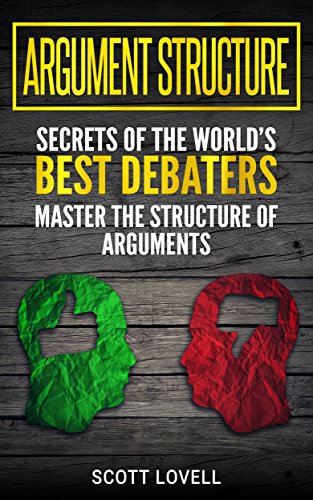 Argument Structure: Secrets of the World’s Best Debaters – Master the Structure of Arguments