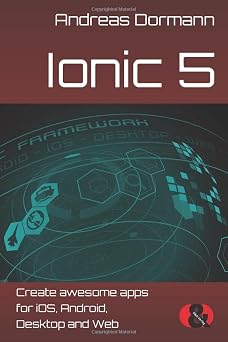 Ionic 5 Create awesome apps for iOS, Android, Desktop and Web