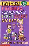 Friends, Freak-outs and Very Secret Secrets (Ally's World S.)
