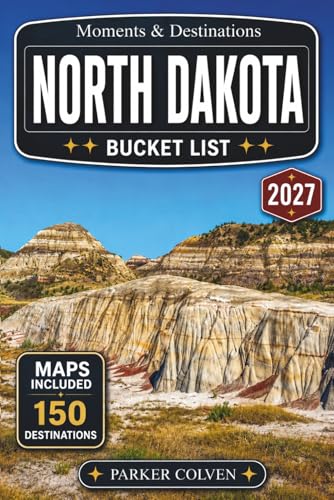 North Dakota Bucket List: Discover 150 Theodore Roosevelt National Park Landscapes, Missouri River Valley Routes, Prairie Heritage Sites, Scenic Byways, Frontier Museums, and Northern Plains Road...