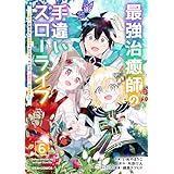 最強治癒師の手違いスローライフ～「白魔法」が使えないと追放されたけど、代わりの「城魔法」が無敵でした～6巻 (グラストCOMICS)