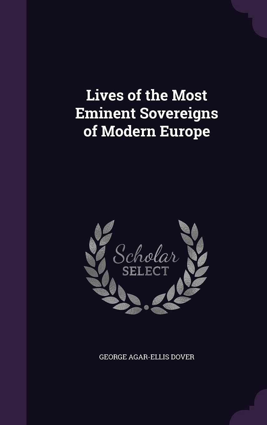 Lives of the Most Eminent Sovereigns of Modern Europe